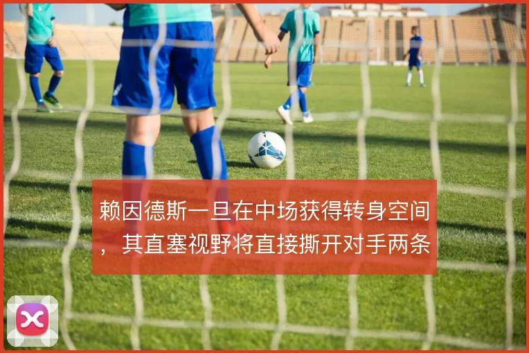 赖因德斯一旦在中场获得转身空间,其直塞视野将直接撕开对手两条防线