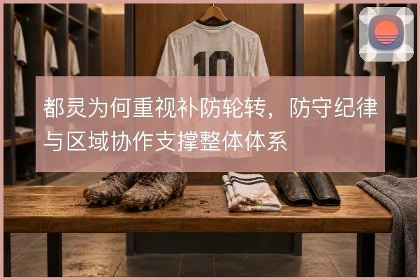 都灵为何重视补防轮转，防守纪律与区域协作支撑整体体系