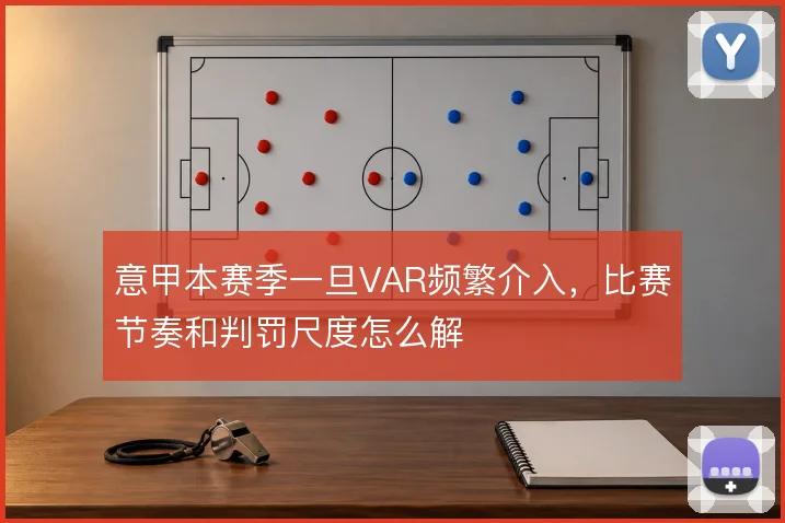 意甲本赛季一旦VAR频繁介入，比赛节奏和判罚尺度怎么解