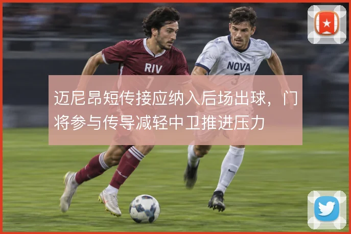 迈尼昂短传接应纳入后场出球，门将参与传导减轻中卫推进压力